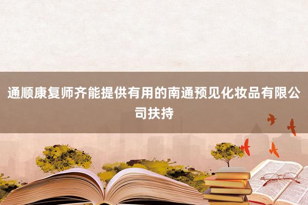 通顺康复师齐能提供有用的南通预见化妆品有限公司扶持